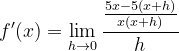 \dpi{120} f'(x)=\lim_{h\rightarrow 0}\frac{\frac{5x-5(x+h)}{x(x+h)}}{h}